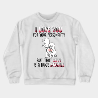 I Love You For Your Personality But That Butt Is A Huge Bonus Funny Personalized Crewneck Sweatshirt